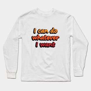 I can do whatever I want - confident quote Long Sleeve T-Shirt